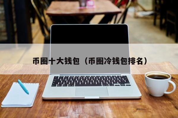 币圈三大钱包下载-币圈三大所,指的是啥