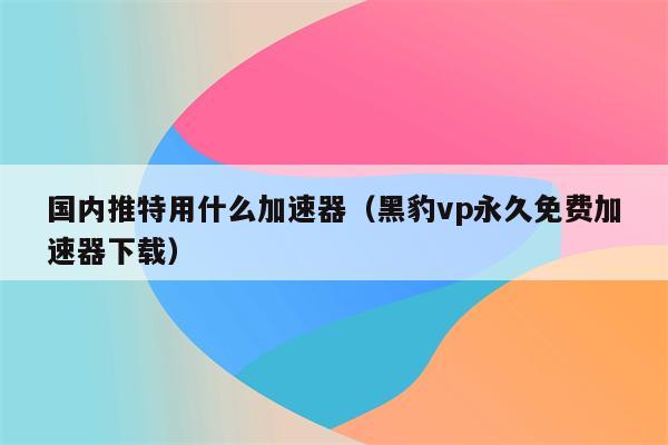 关于能上twitter的加速器免费安卓的信息