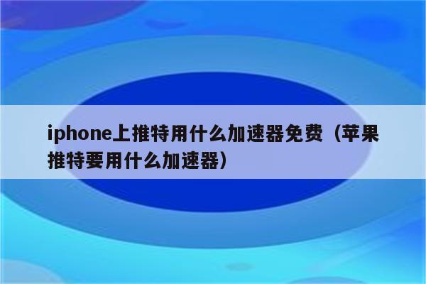 推特加速器免费苹果下载-推特加速器免费苹果下载安装