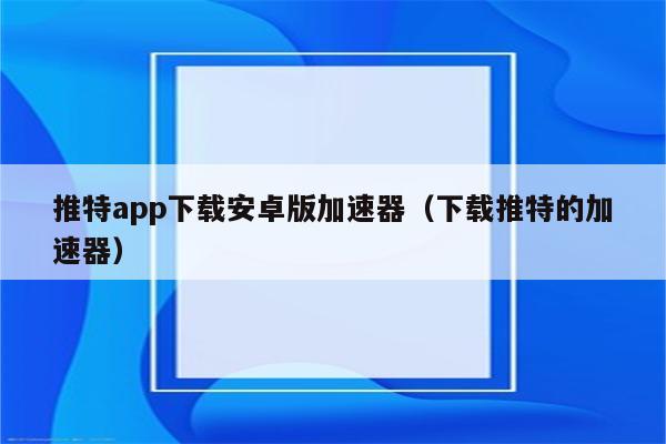 关于推特官网twitter加速器下载的信息