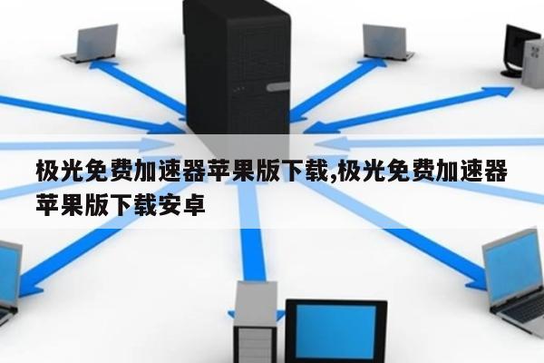 vps加速器免费加速极光的简单介绍