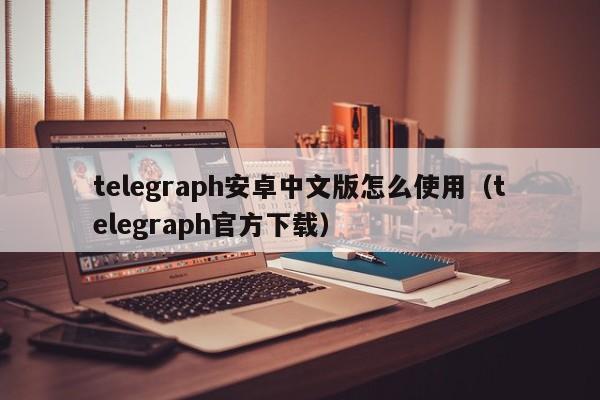 telegeram中文版官网下载40，telegeram中文版官网下载进不去