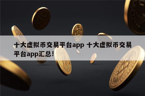 虚拟货币十大交易平台的简单介绍