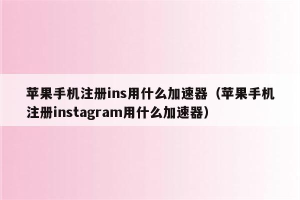 苹果加速器免费版ins，苹果手机加速器免费版ins