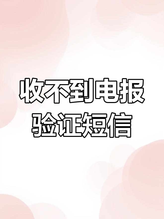 电报收不到验证码解决办法，telegram国内收不到短信