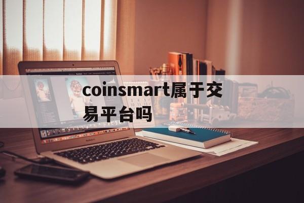 coinsmart属于交易平台吗-coinmarketcap交易平台