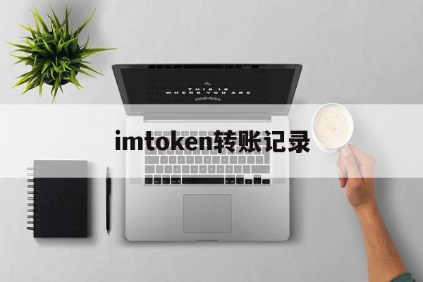 imtoken转账记录-imtoken转账记录怎么删除不了