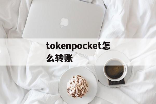 详细阅读:tokenpocket怎么转账-tokenpocket钱包ios tokenpocket怎么转账-tokenpocket钱包ios