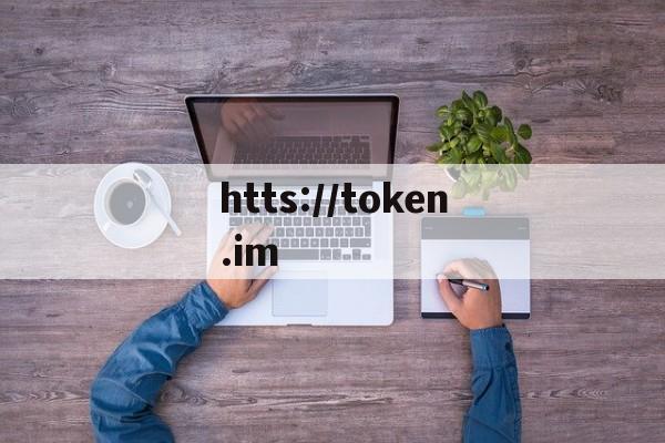 详细阅读:htts://token.im-imtoken官网下载tokenim htts://token.im-imtoken官网下载tokenim